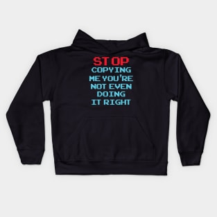 Stop Copying Me You're Not Even Doing It Right Kids Hoodie